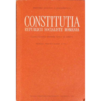 CONSTITUTIA REPUBLICII SOCIALISTE ROMANIA. CUNOSTINTE DESPRE STAT SI DREPT. MANUAL PENTRU CLASA A VII-A