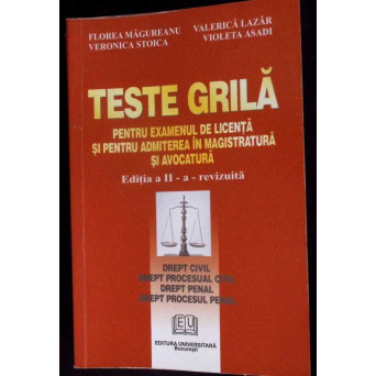 TESTE GRILA PENTRU EXAMENUL DE LICENTA SI PENTRU ADMITEREA IN MAGISTRATURA SI AVOCATURA (EDITIA A II-A)