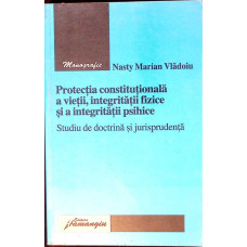 PROTECTIA CONSTITUTIONALA A VIETII, INTEGRITATII FIZICE SI A INTEGRITATII PSIHICE