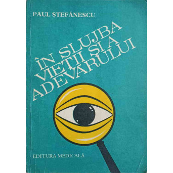 IN SLUJBA VIETII SI A ADEVARULUI. PAGINI DIN ISTORIA MEDICINII LEGALE SI A CRIMINALISTICII VOL.1