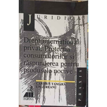 DREPT INTERNATIONAL PRIVAT. PROTECTIA CONSUMATORILOR SI RASPUNDEREA PENTRU PRODUSELE NOCIVE