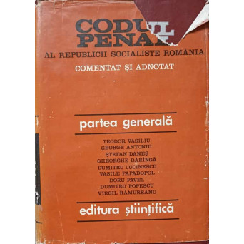 CODUL PENAL AL REPUBLICII SOCIALISTE ROMANIA COMENTAT SI ADNOTAT. PARTEA GENERALA