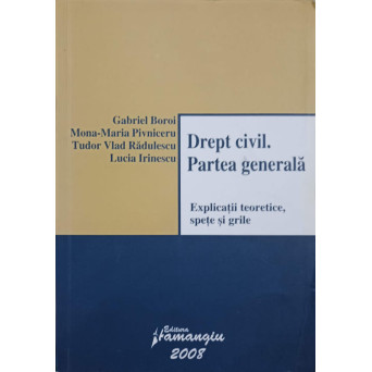 DREPT CIVIL. PARTEA GENERALA EXPLICATII TEORETICE, SPETE SI GRILE