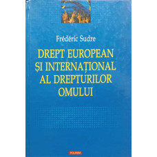 DREPT EUROPEAN SI INTERNATIONAL AL DREPTURILOR OMULUI