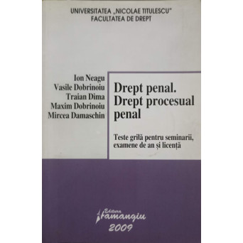 DREPT PENAL. DREPT PROCESUAL PENAL. TESTE GRILA PENTRU SEMINARII, EXAMENE DE AN SI LICENTA