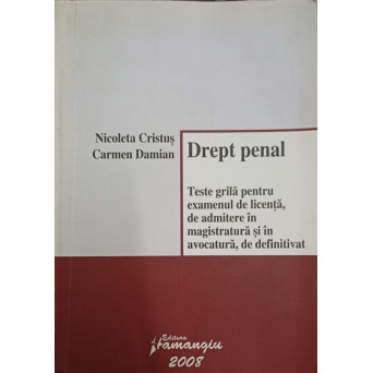 DREPT PENAL. TESTE GRILA PENTRU EXAMENUL DE LICENTA, DE ADMITERE IN MAGISTRATURA SI IN AVOCATURA, DE DEFINITIVAT