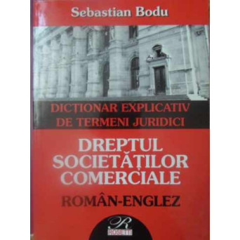 DREPTUL SOCIETATILOR COMERCIALE DICTIONAR EXPLICATIV DE TERMENI JURIDICI ROMAN-ENGLEZ