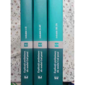 EXPLICATII PRELIMINARE ALE NOULUI COD PENAL VOL.1-3 ARTICOLELE 1-256