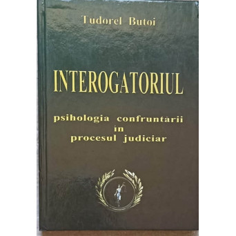 INTEROGATORIUL. PSIHOLOGIA CONFRUNTARII IN PROCESUL JUDICIAR
