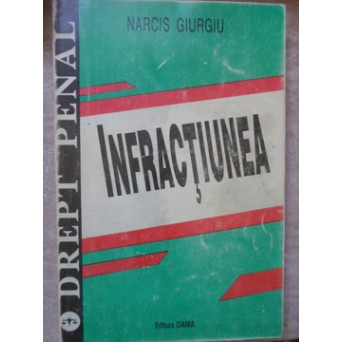 LEGEA PENALA SI INFRACTIUNEA. LEGISLATIE, DOCTRINA, PRACTICA JUDICIARA
