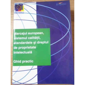 MARCAJUL EUROPEAN, SISTEMUL CALITATII, STANDARDELE SI DREPTUL DE PROPRIETATE INTELECTUALA GHID PRACT