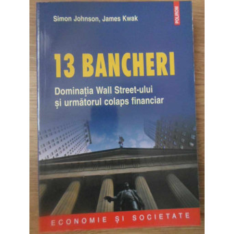 13 BANCHERI. DOMINATIA WALL STREET-ULUI SI URMATORUL COLAPS FINANCIAR
