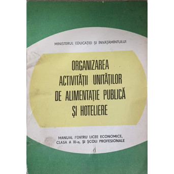ORGANIZAREA ACTIVITATII UNITATILOR DE ALIMENTATIE PUBLICA SI HOTELIERE. MANUAL PENTRU LICEE ECONOMICE, PROFILUL ALIMENTATIE PUBLICA, CLASA A XI-A SI SCOLI PROFESIONALE