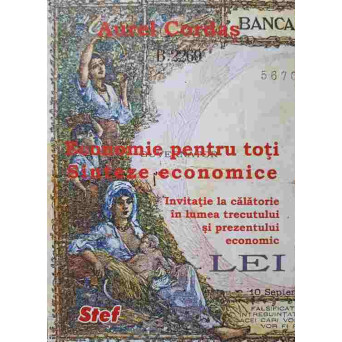 ECONOMIE PENTRU TOTI. SINTEZE ECONOMICE. INVITATIE LA CALATORIE IN LUMEA TRECUTULUI SI PREZENTULUI ECONOMIC PARTEA I