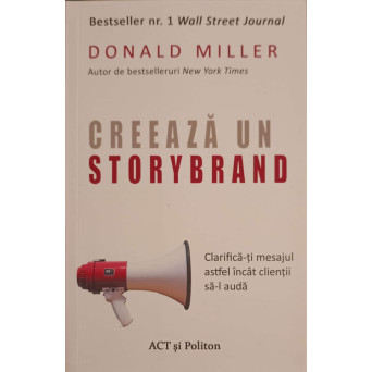 CREEAZA UN STORYBRAND. CLARIFICA-TI MESAJUL ASTFEL INCAT CLIENTII SA-L AUDA