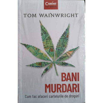 BANI MURDARI. CUM FAC AFACERI CARTELURILE DE DROGURI