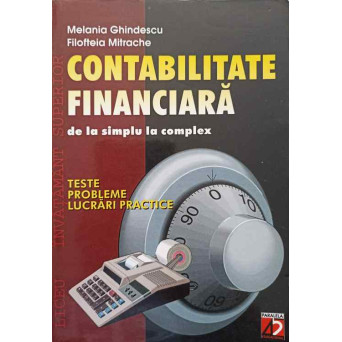 CONTABILITATE FINANCIARA DE LA SIMPLU LA COMPLEX. TESTE, PROBLEME, LUCRARI PRACTICE