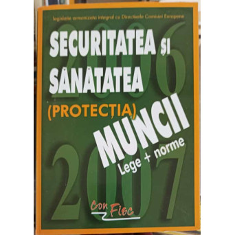 SECURITATEA SI SANATATEA MUNCII (LEGE + NORME) 2006-2007