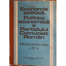 ECONOMIE POLITICA. POLITICA ECONOMICA A PCR, MANUAL PENTRU CLASA A XI-A