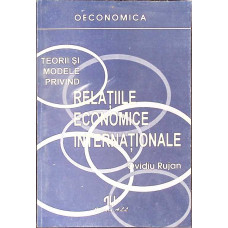 TEORII SI MODELE PRIVIND RELATIILE ECONOMICE INTERNATIONALE