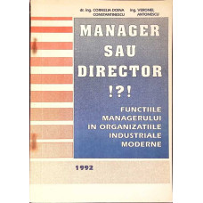 MANAGER SAU DIRECTOR!?! FUNCTIILE MANAGERULUI IN ORGANIZATIILE INDUSTRIALE MODERNE