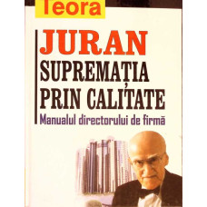 JURAN SUPREMATIA PRIN CALITATE. MANUALUL DIRECTORULUI DE FIRMA