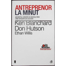ANTREPRENOR LA MINUT. SECRETUL CREARII SI DEZVOLTARII UNEI AFACERI DE SUCCES