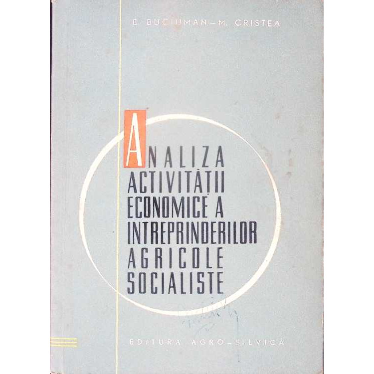 ANALIZA ACTIVITATII ECONOMICE A INTREPRINDERILOR AGRICOLE SOCIALISTE - E. BUCIUMAN, M. CRISTEA, AGROSILVICA 1963