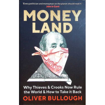 MONEY LAND. WHY THIEVES & CROOKS NOW RULE THE WORLD & HOW TO TAKE IT BACK