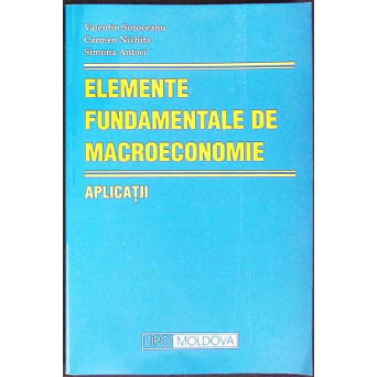 ELEMENTE FUNDAMENTALE DE MACROECONOMIE. APLICATII