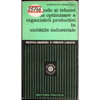 METODE SI TEHNICI DE OPTIMIZARE A ORGANIZARII PRODUCTIEI IN UNITATILE INDUSTRIALE METODE SI TEHNICI DE OPTIMIZARE A ORGANIZARII PRODUCTIEI IN UNITATILE INDUSTRIALE