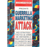 GUERRILLA MARKETING ATTACK. NOI STRATEGII, TACTICI SI ARME DE OBTINERE A PROFITURILOR MICI CU INVESTITII MICI