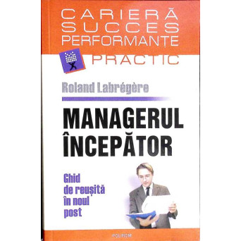 MANAGERUL INCEPATOR. GHID DE REUSITA IN NOUL POST