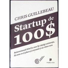 STARTUP DE 100 $. REINVENTEAZA FELUL IN CARE ITI CASTIGI EXISTENTA, FA CEEA CE-TI PLACE SI CREEAZA-TI UN VIITOR NOU