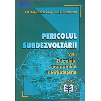 PERICOLUL SUBDEZVOLTARII VOL.1 DECALAJE ECONOMICE INTERJUDETENE