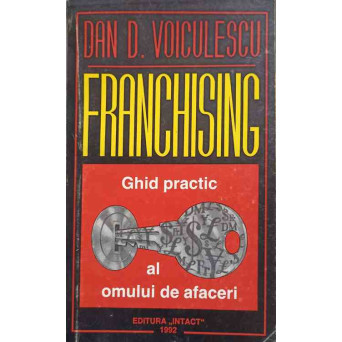 FRANCHISING. GHID PRACTIC PENTRU OAMENII DE AFACERI