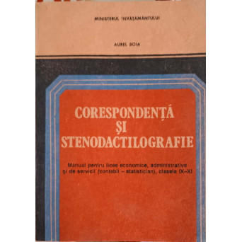 CORESPONDENTA SI STENODACTILOGRAFIE, MANUAL PENTRU LICEE ECONOMICE, ADMINISTRATIVE SI DE SERVICII, CLASELE IX-XI