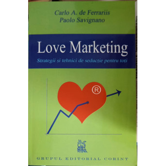 LOVE MARKETING. STRATEGII SI TEHNICI DE SEDUCTIE PENTRU TOTI