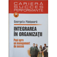 INTEGRAREA IN ORGANIZATII. PASI SPRE UN MANAGEMENT DE SUCCES