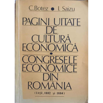 PAGINI UITATE DE CULTURA ECONOMICA. CONGRESELE ECONOMICE DIN ROMANIA IASI, 1882 SI 1884