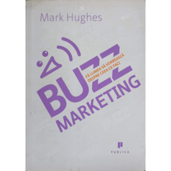 BUZZ MARKETING. FA LUMEA SA VORBEASCA DESPRE CEEA CE FACI