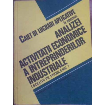 CAIET DE LUCRARI APLICATIVE IN DOMENIUL ANALIZEI ACTIVITATII ECONOMICE A INTREPRINDERILOR INDUSTRIAL