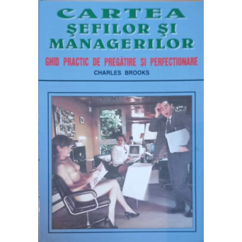 CARTEA SEFILOR SI MANAGERILOR, GHID PRACTIC DE PREGATIRE SI PERFECTIONARE