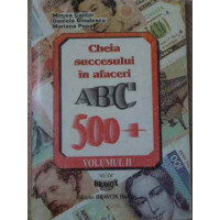 CHEIA SUCCESULUI IN AFACERI ABC 500+ vol.2 CHEIA SUCCESULUI IN AFACERI ABC 500+ vol.2