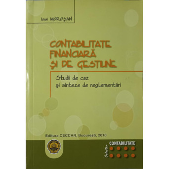 CONTABILITATE FINANCIARA SI DE GESTIUNE. STUDII DE CAZ SI SINTEZE DE REGLEMENTARI