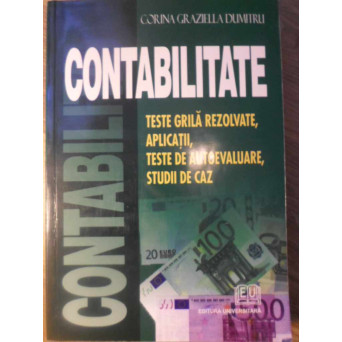 CONTABILITATE TESTE GRILA REZOLVATE , APLICATII , TESTE DE AUTOEVALUARE , STUDII DE CAZ