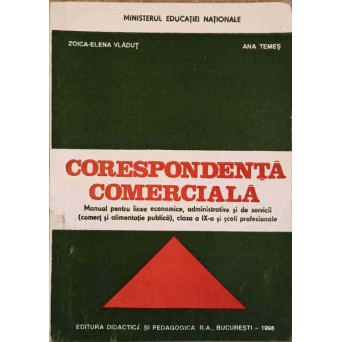 CORESPONDENTA COMERCIALA. MANUAL PENTRU LICEE ECONOMICE, ADMINISTRATIVE SI DE SERVICII (COMERT SI ALIMENTATIE PUBLICA), CLASA A IX-A SI SCOLI PROFESIONALE