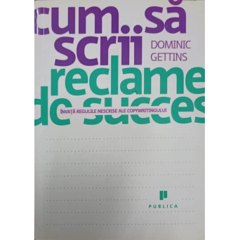 CUM SA SCRII RECLAME DE SUCCES. INVATA REGULILE NESCRISE ALE COPYWRITINGULUI