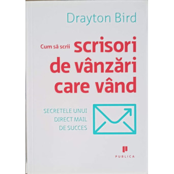CUM SA SCRII SCRISORI DE VANZARI CARE VAND. SECRETELE UNUI DIRECT MAIL DE SUCCES