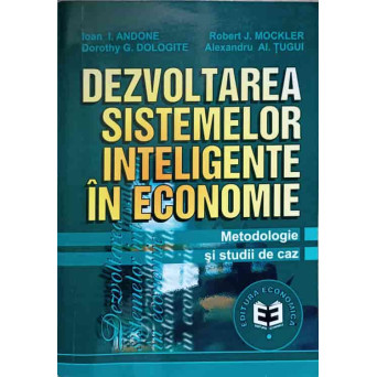 DEZVOLTAREA SISTEMELOR INTELIGENTE IN ECONOMIE. METODOLOGIE SI STUDII DE CAZ